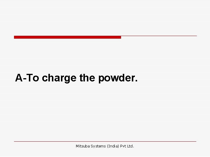 A-To charge the powder. Mitsuba Systems (India) Pvt Ltd. 