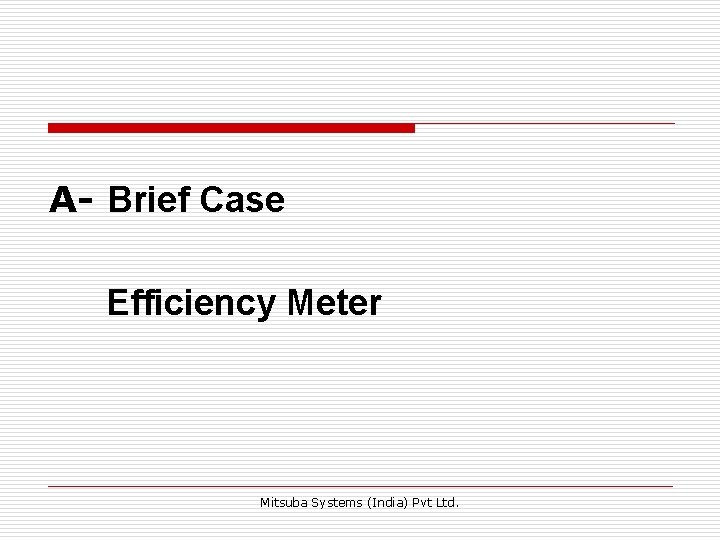 A- Brief Case Efficiency Meter Mitsuba Systems (India) Pvt Ltd. A- Brief Case Efficiency Meter Mitsuba Systems (India) Pvt Ltd.