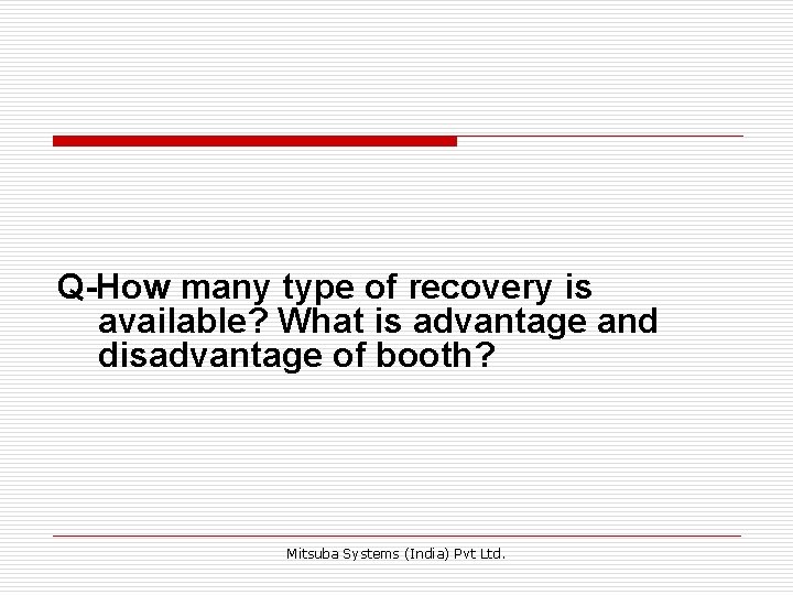 Q-How many type of recovery is available? What is advantage and disadvantage of booth?