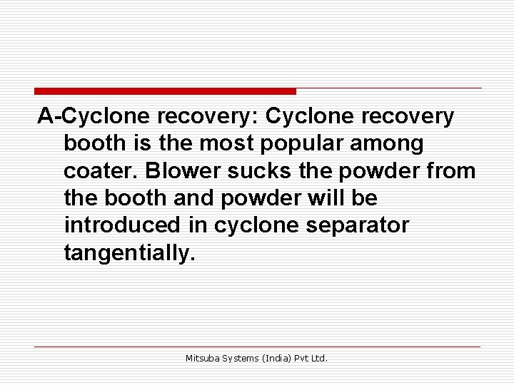 A-Cyclone recovery: Cyclone recovery booth is the most popular among coater. Blower sucks the