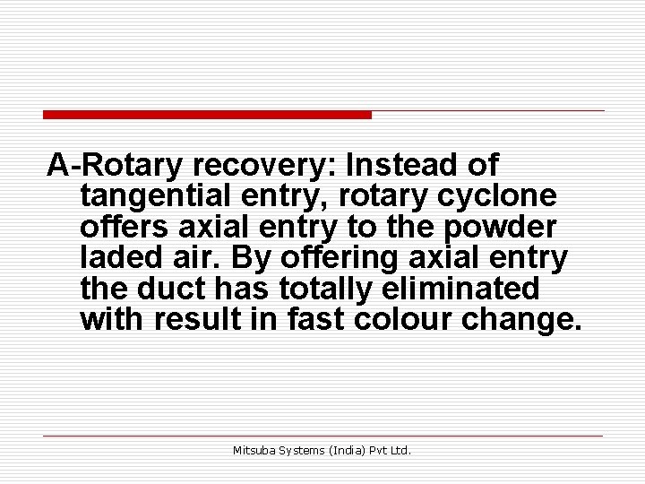 A-Rotary recovery: Instead of tangential entry, rotary cyclone offers axial entry to the powder A-Rotary recovery: Instead of tangential entry, rotary cyclone offers axial entry to the powder