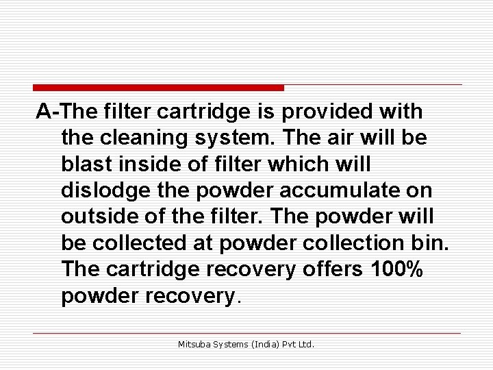 A-The filter cartridge is provided with the cleaning system. The air will be blast