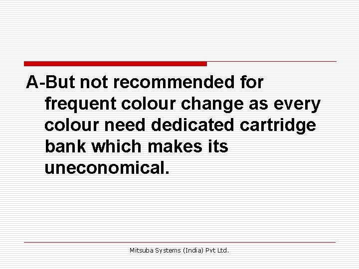 A-But not recommended for frequent colour change as every colour need dedicated cartridge bank