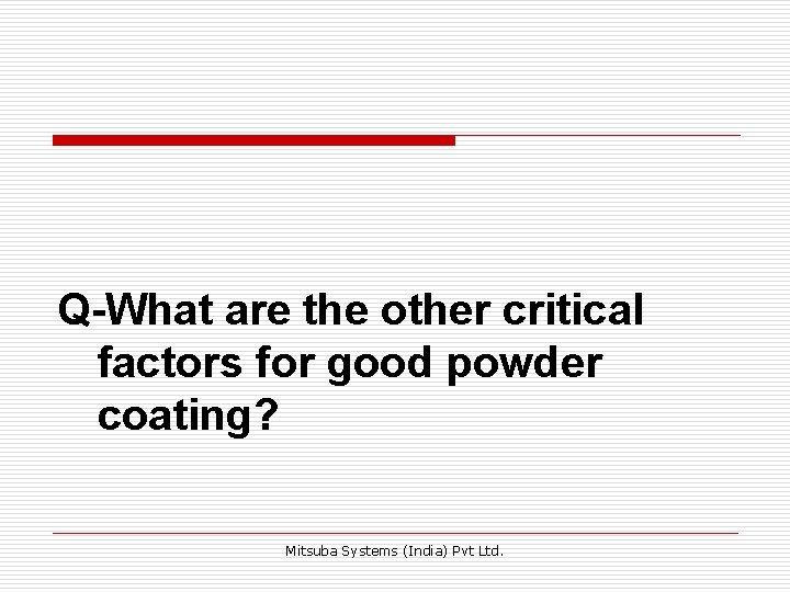 Q-What are the other critical factors for good powder coating? Mitsuba Systems (India) Pvt