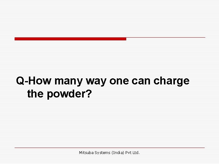 Q-How many way one can charge the powder? Mitsuba Systems (India) Pvt Ltd. Q-How many way one can charge the powder? Mitsuba Systems (India) Pvt Ltd.