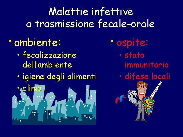 Malattie infettive a trasmissione fecale-orale • ambiente: • fecalizzazione dell’ambiente • igiene degli alimenti