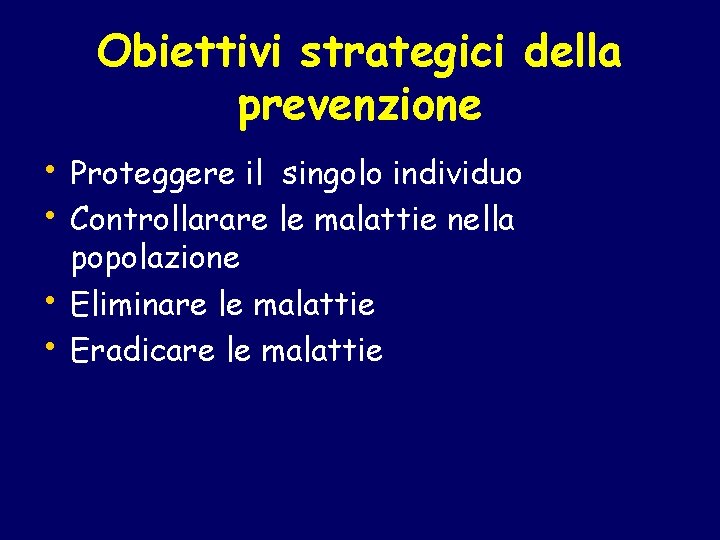 Obiettivi strategici della prevenzione • Proteggere il singolo individuo • Controllarare le malattie nella