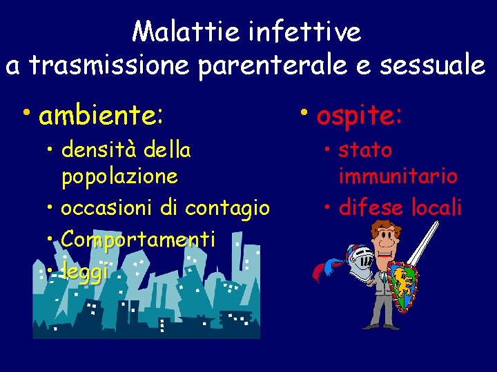 Malattie infettive a trasmissione parenterale e sessuale • ambiente: • densità della popolazione •