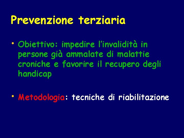 Prevenzione terziaria • Obiettivo: impedire l’invalidità in persone già ammalate di malattie croniche e