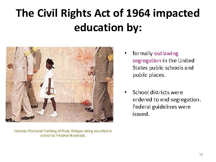 The Civil Rights Act of 1964 impacted education by: • formally outlawing segregation in