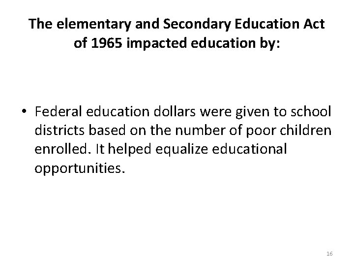 The elementary and Secondary Education Act of 1965 impacted education by: • Federal education