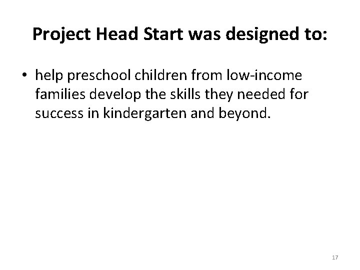 Project Head Start was designed to: • help preschool children from low-income families develop