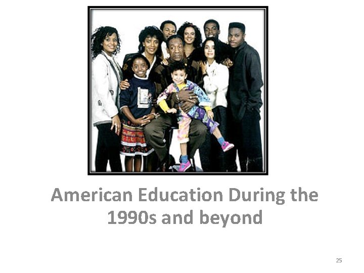 American Education During the 1990 s and beyond 25 