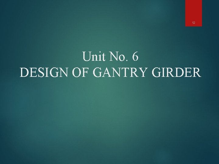 12 Unit No. 6 DESIGN OF GANTRY GIRDER 