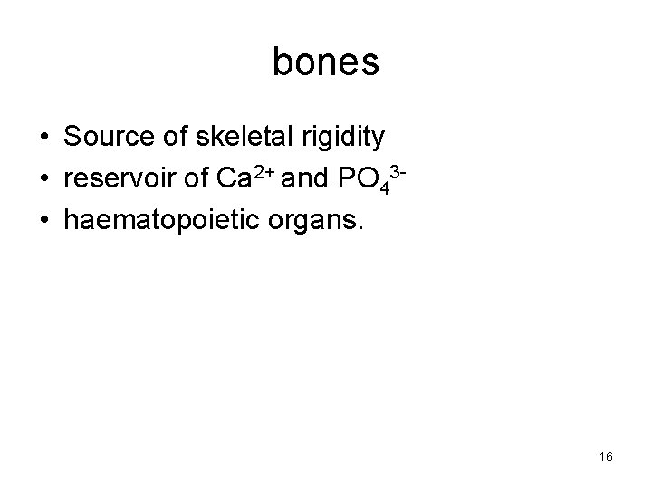 bones • Source of skeletal rigidity • reservoir of Ca 2+ and PO 43