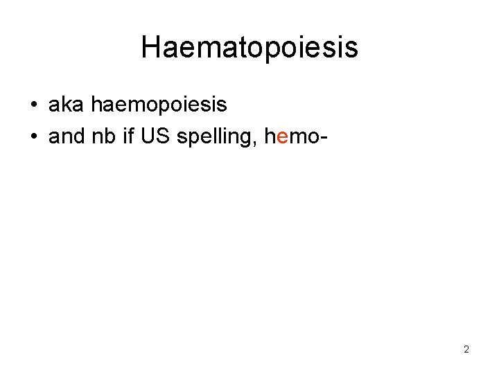 Haematopoiesis • aka haemopoiesis • and nb if US spelling, hemo- 2 