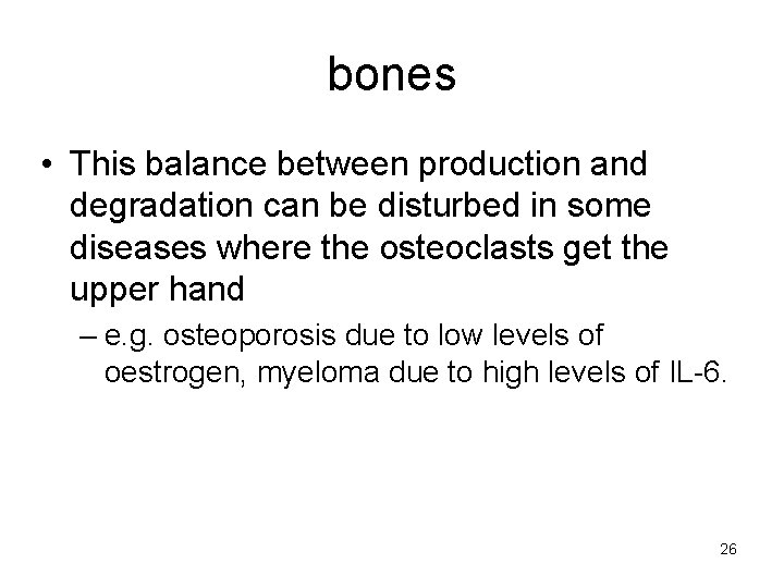 bones • This balance between production and degradation can be disturbed in some diseases