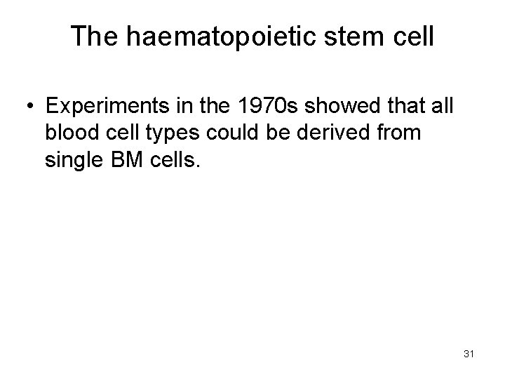 The haematopoietic stem cell • Experiments in the 1970 s showed that all blood