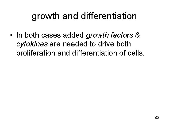 growth and differentiation • In both cases added growth factors & cytokines are needed