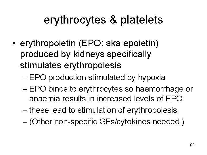 erythrocytes & platelets • erythropoietin (EPO: aka epoietin) produced by kidneys specifically stimulates erythropoiesis