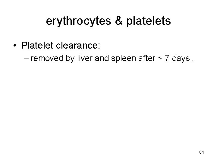 erythrocytes & platelets • Platelet clearance: – removed by liver and spleen after ~
