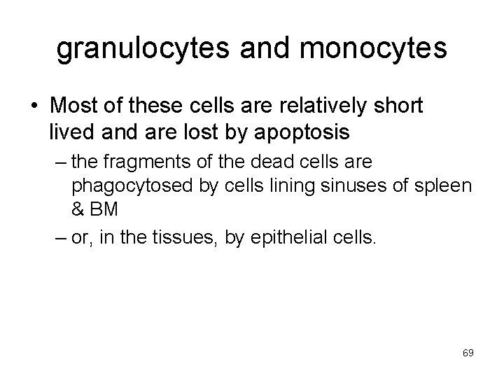 granulocytes and monocytes • Most of these cells are relatively short lived and are