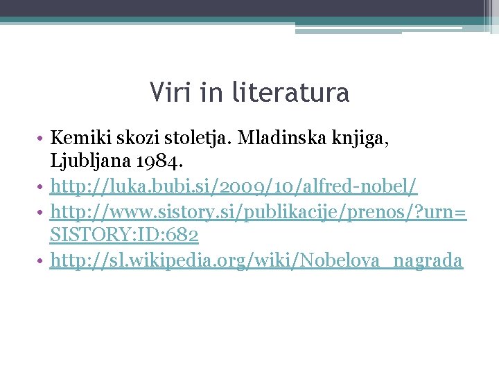 Viri in literatura • Kemiki skozi stoletja. Mladinska knjiga, Ljubljana 1984. • http: //luka.