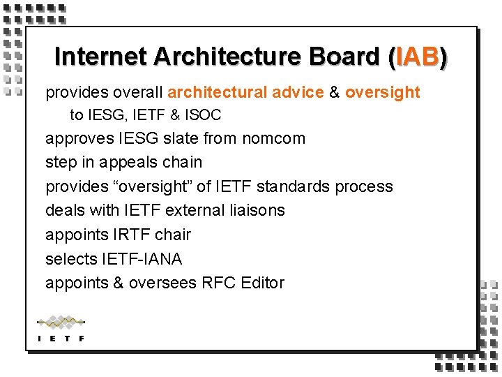 Internet Architecture Board (IAB) provides overall architectural advice & oversight to IESG, IETF &