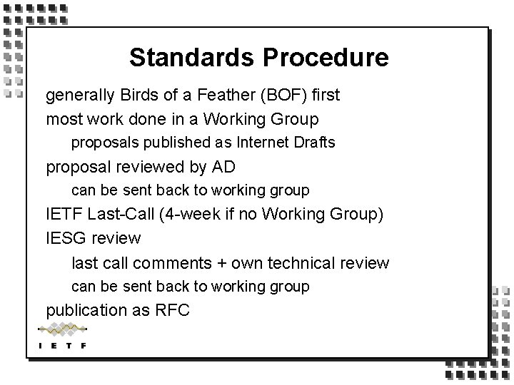 Standards Procedure generally Birds of a Feather (BOF) first most work done in a