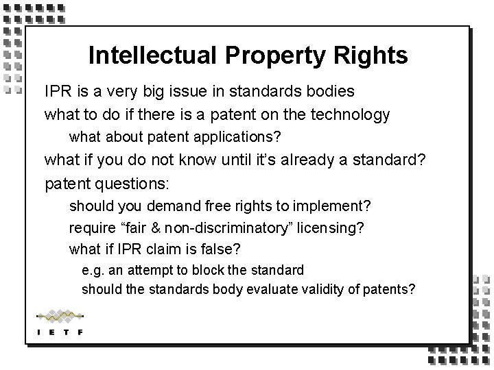 Intellectual Property Rights IPR is a very big issue in standards bodies what to