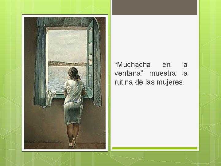 “Muchacha en la ventana” muestra la rutina de las mujeres. 