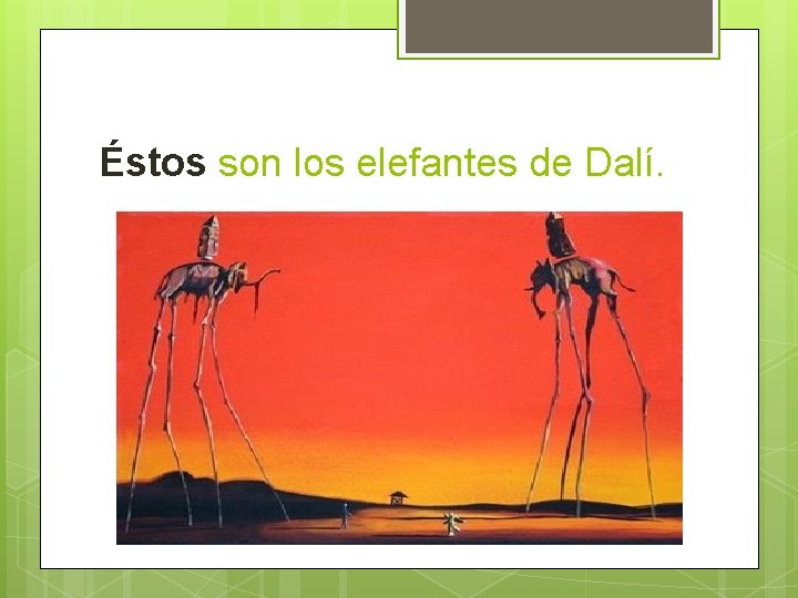 Éstos son los elefantes de Dalí. 