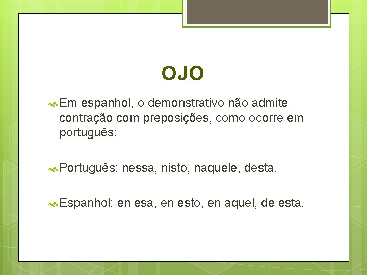 OJO Em espanhol, o demonstrativo não admite contração com preposições, como ocorre em português: