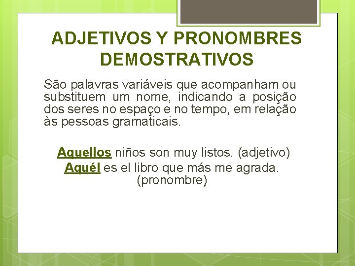ADJETIVOS Y PRONOMBRES DEMOSTRATIVOS São palavras variáveis que acompanham ou substituem um nome, indicando