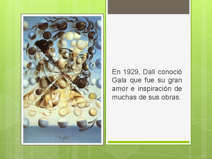 En 1929, Dalí conoció Gala que fue su gran amor e inspiración de muchas