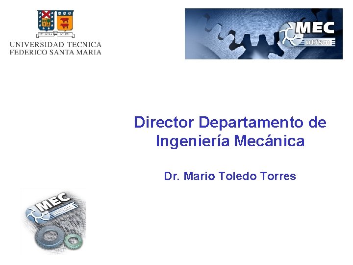 SALUDOS Director Departamento de Ingeniería Mecánica Dr. Mario Toledo Torres 