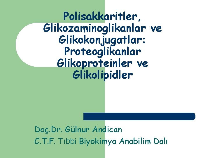 Polisakkaritler, Glikozaminoglikanlar ve Glikokonjugatlar: Proteoglikanlar Glikoproteinler ve Glikolipidler Doç. Dr. Gülnur Andican C. T.