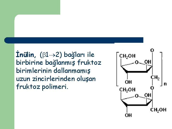 İnülin, ( 1 2) bağları ile birbirine bağlanmış fruktoz birimlerinin dallanmamış uzun zincirlerinden oluşan