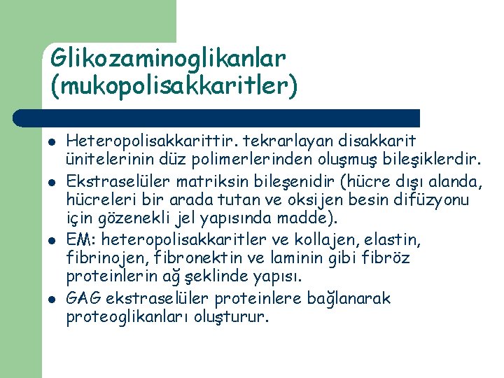 Glikozaminoglikanlar (mukopolisakkaritler) l l Heteropolisakkarittir. tekrarlayan disakkarit ünitelerinin düz polimerlerinden oluşmuş bileşiklerdir. Ekstraselüler matriksin