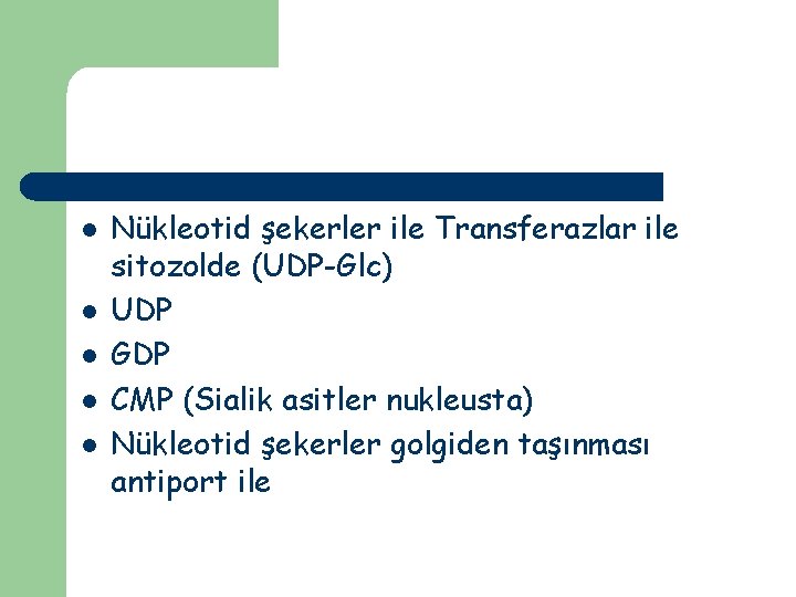 l l l Nükleotid şekerler ile Transferazlar ile sitozolde (UDP-Glc) UDP GDP CMP (Sialik