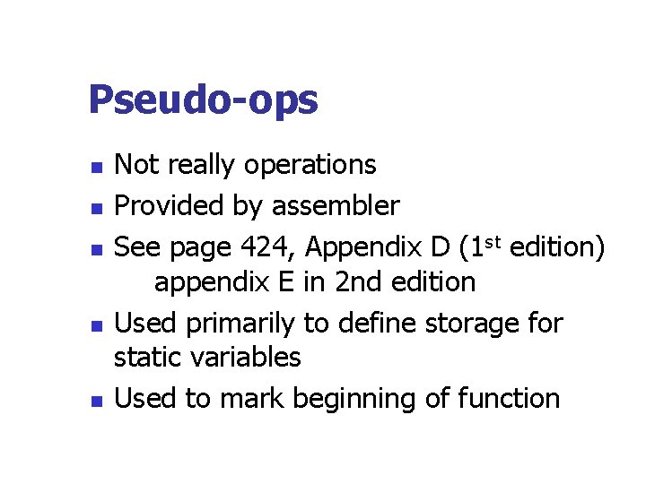 Pseudo-ops n n n Not really operations Provided by assembler See page 424, Appendix
