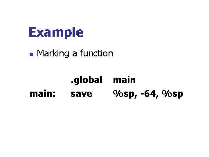 Example n Marking a function main: . global save main %sp, -64, %sp 
