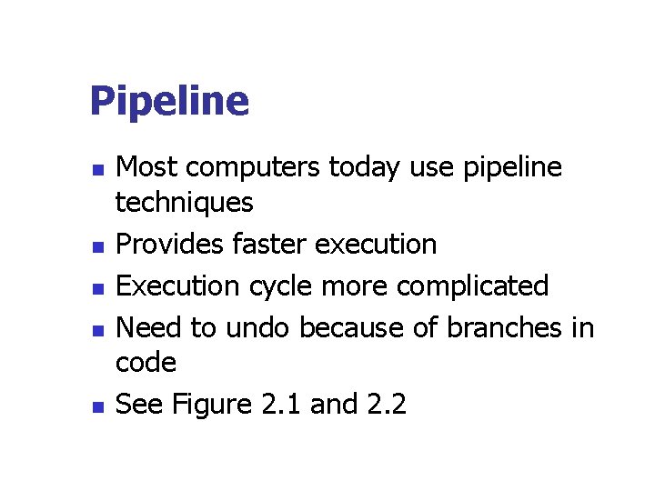 Pipeline n n n Most computers today use pipeline techniques Provides faster execution Execution