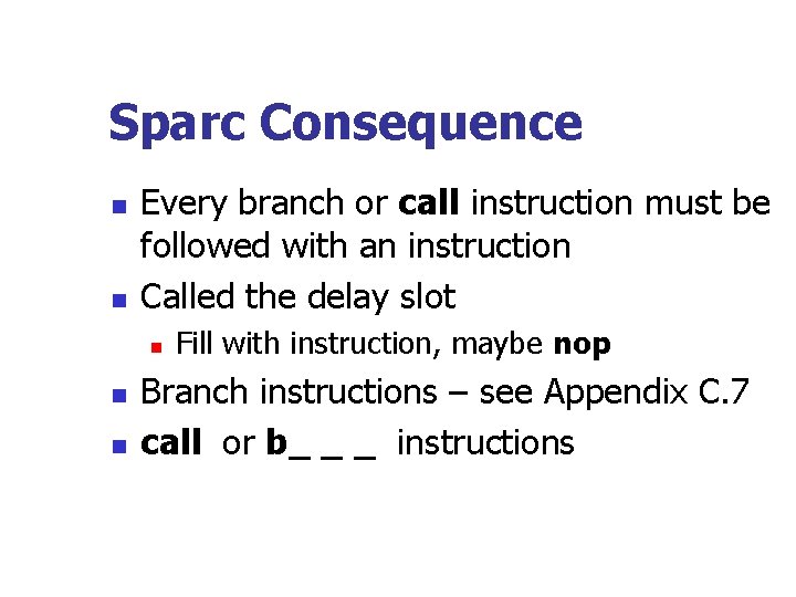Sparc Consequence n n Every branch or call instruction must be followed with an