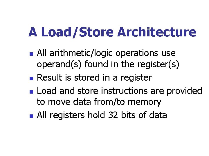 A Load/Store Architecture n n All arithmetic/logic operations use operand(s) found in the register(s)