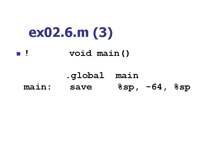 ex 02. 6. m (3) n ! main: void main(). global save main %sp,