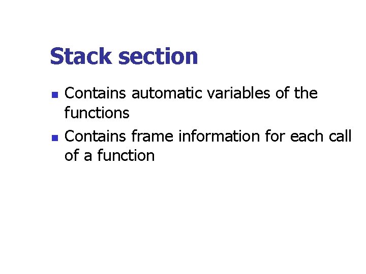 Stack section n n Contains automatic variables of the functions Contains frame information for