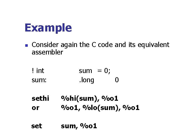 Example n Consider again the C code and its equivalent assembler ! int sum: