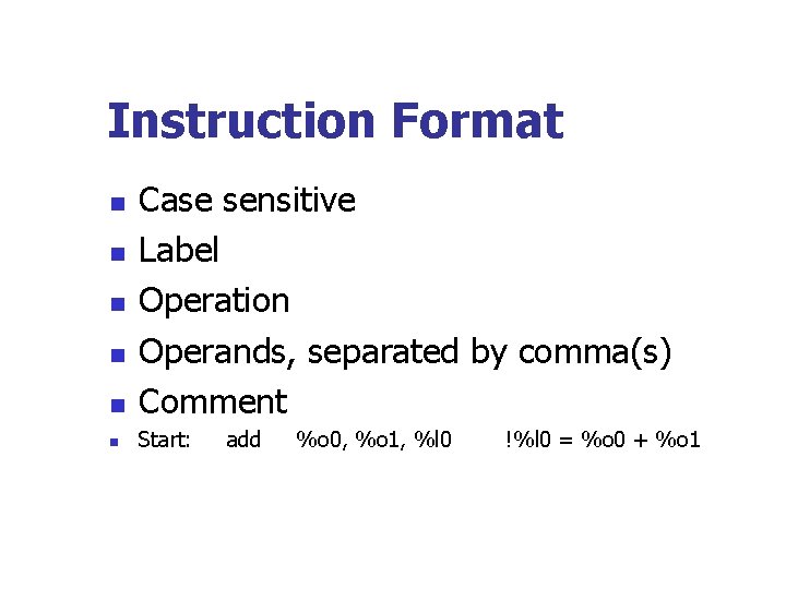 Instruction Format n Case sensitive Label Operation Operands, separated by comma(s) Comment n Start: