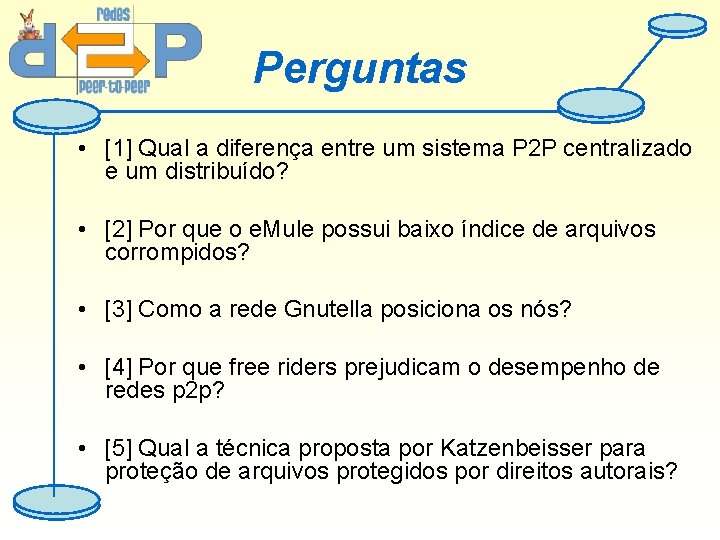 Perguntas • [1] Qual a diferença entre um sistema P 2 P centralizado e